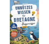 Unnützes Wissen für Bretagne Besserwisser - 222 kuriose, lustige & spannende Fakten + 50-Fragen-Wissensquiz für echte Bretagne Klugscheißer - perfektes Bretagne Geschenk