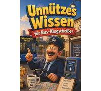 Unnützes Wissen für Bus-Klugscheißer: Kuriose & witzige Fakten als Geschenk für Busfahrer