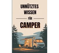 Unnützes Wissen für Camper: Kleine Wahrheiten aus dem Campingleben, die draußen jeder erlebt, aber kaum jemand ausspricht - ehrlich beobachtet und mit ruhigem Humor erzählt