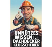 Unnützes Wissen für Dachdecker-Klugscheißer: Kuriose & witzige Fakten als Geschenk für Dachdecker