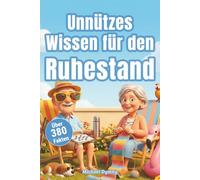 Unnützes Wissen für den Ruhestand - Kuriose Fakten über Rente, Hobbys & Rentner-Leben - Das ultimative Gute-Laune-Buch als Geschenk: Unnützes Wissen ... - Lustige Geschichten für die goldenen Jahre