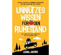 Unnützes Wissen für den Ruhestand | Lustige Fakten & spannende Geschichten für eine glückliche Zeit in Rente | Das ultimative Gute-Laune-Buch für die goldenen Jahre