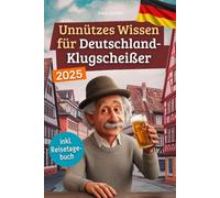 Unnützes Wissen für Deutschland-Klugscheißer: 222 lustige & skurrile Fakten, die du nie wissen wolltest, aber lieben wirst - das ideale Geschenk für echte Fans (inkl. Reisetagebuch)