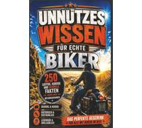 Unnützes Wissen für echte Biker: 250 lustige, kuriose und skurrile Fakten rund ums Motorradfahren: Das perfekte Geschenk für alle mit Benzin im Blut