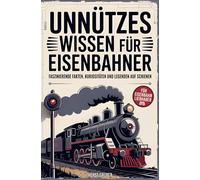 Unnützes Wissen für Eisenbahner: Faszinierende Fakten, Kuriositäten und Legenden auf Schienen: Das perfekte Geschenk für Eisenbahnliebhaber, Lokführer und Modellbahnfans