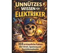 Unnützes Wissen für Elektriker - 333 erstaunliche Fakten über Strom, Spannung und Baustellenwahnsinn