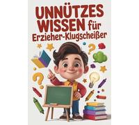 Unnützes Wissen für Erzieher-Klugscheißer: Kuriose & witzige Fakten als Geschenk für Erzieher