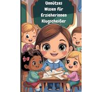 Unnützes Wissen für Erzieherinnen Klugscheißer I 100 überraschende Fakten, die jede Erzieherin kennen sollte aber garantiert nie in der Ausbildung gelernt hat