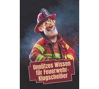 Unnützes Wissen für Feuerwehr-Klugscheißer: 100 witzige Fakten als Geschenk für Feuerwehrleute