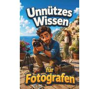 Unnützes Wissen für Fotografen - 100 kuriose Fakten über Kameras, Objektive, Licht und Foto-Mythen - das lustige Geschenk für Hobbyfotografen, Fotofans und Kamera-Nerds