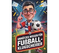Unnützes Wissen für Fußball-Klugscheißer: Kuriose & witzige Fakten als Geschenk für Fußballer
