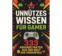 Unnützes Wissen für Gamer: 333 absurde Fakten aus der Welt der Videospiele