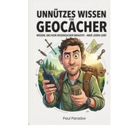 Unnützes Wissen für Geocacher: 144 kuriose, wahre Fakten über GPS-Schatzsuche, Caches, Muggel und Dosensucher-Wahnsinn - das humorvolle Geschenk für Geocacher und Outdoor-Abenteurer