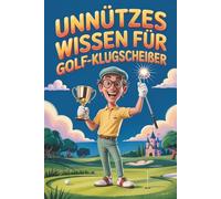 Unnützes Wissen für Golf-Klugscheißer: Kuriose & witzige Fakten als Geschenk für Golfer