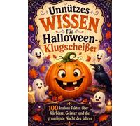 Unnützes Wissen für Halloween-Klugscheißer: 100 kuriose Fakten über Kürbisse, Geister und die gruseligste Nacht des Jahres