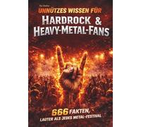 Unnützes Wissen für Hardrock- & Heavy-Metal-Fans: 666 skurrile und faszinierende Fakten, kuriose Stories und verrücktes Insiderwissen aus der Welt des ... Metal - Für echte Metalheads und Rockfans
