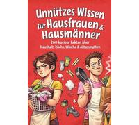 Unnützes Wissen für Hausfrauen & Hausmänner: 200 humorvolle Fakten über Haushalt, Ordnung, Einkaufen und das ganz normale Chaos