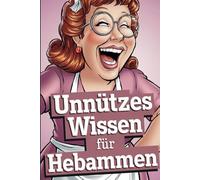 Unnützes Wissen für Hebammen: 100 kuriose Fakten - Ein humorvolles Geschenk für Hebammen