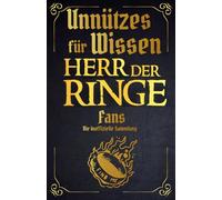 Unnützes Wissen für Herr der Ringe Fans - Erstaunliche Fakten rundum die berühmtesten Gefährten Mittelerdes | Ein besonderes Buch für Herr der Ringe-Fans (Die Unnützes Wissen Reihe)