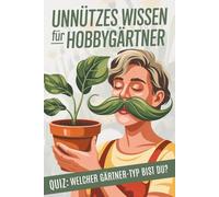 Unnützes Wissen für Hobbygärtner: Kuriose Garten-Geschenke und witziges Gartenbuch mit 111 Fakten - Quiz: Welcher Gärtner-Typ bist du?