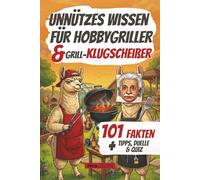 Unnützes Wissen für Hobbygriller & Grill-Klugscheißer: 101 Fakten + Quiz & Grill-Duelle - Das perfekte Geschenk für Hobbygriller, Klugscheißer und ... Wissen - 101 Fakten für jedes Hobby)