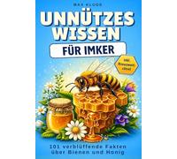 Unnützes Wissen für Imker: 101 verblüffende Fakten über Bienen und Honig - das perfekte Geschenk für Imker und Hobbyimker