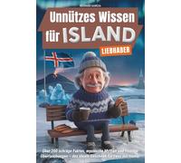 Unnützes Wissen für Island-Liebhaber: Über 200 schräge Fakten, mystische Mythen und frostige Überraschungen - das ideale Geschenk für Fans mit Humor