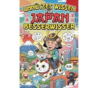 Unnützes Wissen für Japan: 250 lustige & skurrile Fakten, die du nie wissen wolltest, aber lieben wirst - das ideale Geschenk für echte Japan- Liebhaber