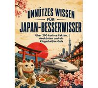Unnützes Wissen für Japan-Besserwisser: Über 200 kuriose Fakten, Anekdoten und ein Klugscheißer-Quiz (Unnützes Wissen für Reisende)