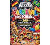 Unnützes Wissen für Karneval-Klugscheißer: 360 kuriose, verrückte und unglaubliche Fakten über Karneval, Traditionen und schräge Bräuche aus aller Welt