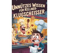 Unnützes Wissen für Kellner-Klugscheißer: 100 Geschichten, die dein Trinkgeld nicht erhöhen, aber dein Wissen schon