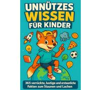 Unnützes Wissen für Kinder - 365 verrückte, lustige und erstaunliche Fakten zum Staunen und Lachen: Das perfekte Geschenkbuch für neugierige Kinder ab ... aus Tieren, Natur, Technik und vielem mehr