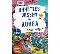 Unnützes Wissen für Korea Besserwisser - 222 kuriose, lustige & spannende Fakten + 50-Fragen-Wissensquiz für echte Südkorea Klugscheißer - perfektes Südkorea Geschenk