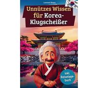 Unnützes Wissen für Korea-Klugscheißer: 222 lustige & skurrile Fakten, die du nie wissen wolltest, aber lieben wirst - das ideale Geschenk für echte Südkorea-Liebhaber (inkl. Reisetagebuch)