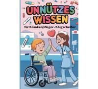 Unnützes Wissen für Krankenpfleger-Klugscheiße: 100 clevere Klugscheißer-Fakten für Pflegeprofis und solche, die es werden wollen
