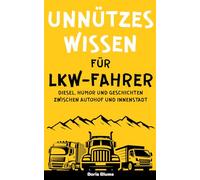 Unnützes Wissen für LKW-Fahrer: Ein Gute-Laune-Geschenkbuch mit spannenden Geschichten und kuriosen Fakten für Kraftfahrer