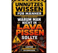 Unnützes Wissen für Männer, Nerds & Klugscheißer - Warum man nicht in Lava pissen sollte.: Lustige Wissenschaft Geschenk für Erwachsene mit absurde Fakten & gefährlichen Fragen.