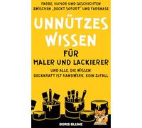 Unnützes Wissen für Maler und Lackierer: Das humorvolle Geschenkbuch für Handwerker rund um Farbe, Lack und den ganz normalen Baustellenwahnsinn
