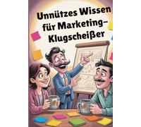 Unnützes Wissen für Marketing-Klugscheißer: 100 geniale Fakten, die du im Meeting droppen kannst - oder beim Feierabendbier