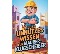 Unnützes Wissen für Maurer-Klugscheißer: Kuriose & witzige Fakten als Geschenk für Maurer