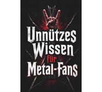 Unnützes Wissen für Metal-Fans: Legendäre und verrückte Fakten, Anekdoten und Mythen aus der Welt des Heavy Metal & Hard Rock. Das perfekte Geschenkbuch für Metalheads!