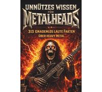 Unnützes Wissen für Metalheads: 313 ungewöhnliche, ehrliche und gnadenlos laute Fakten über Heavy Metal - Perfekt für Metal-Fans, Hardrocker und Wissenshungrige