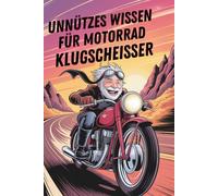 Unnützes Wissen für Motorrad-Klugscheißer: 100 Fakten, die dich zum Besserwisser machen