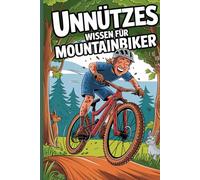 Unnützes Wissen für Mountainbiker: 100 schräge Fakten für alle, die lieber Trails fahren als Smalltalk führen