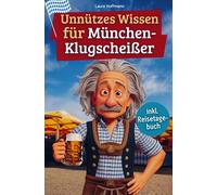 Unnützes Wissen für München-Klugscheißer: 222 lustige & skurrile Fakten, die du nie wissen wolltest, aber lieben wirst - das ideale Geschenk für echte München-Fans (inkl. Reisetagebuch)