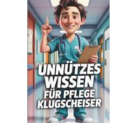 Unnützes Wissen für Pflege-Klugscheißer: Kuriose & witzige Fakten als Geschenk für Krankenschwester