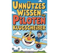 Unnützes Wissen für Piloten Klugscheißer: 100 Fakten über Start, Landung und Cockpit-Geheimnisse I Geschenk für Piloten
