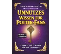 Unnützes Wissen für Potter-Fans: Das inoffizielle Fanbuch und perfekte Geschenk - Verblüffende Fakten, Filmfehler, Geheimnisse der Schauspieler und die Chroniken der großen Häuser