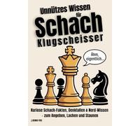 Unnützes Wissen für Schach-Klugscheisser: Kuriose Schach-Fakten, Denkfallen & Nerd-Wissen - zum Angeben, Lachen und Staunen