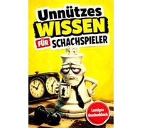 Unnützes Wissen für Schachspieler: 140 lustige Fakten, kuriose Rekorde und spannende Geschichten für kleine und große Schachfans